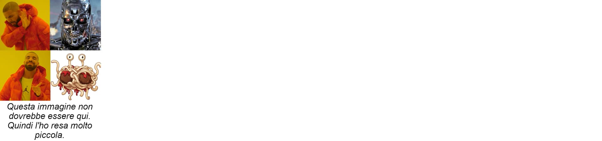 L'immagine mostra un meme con Drake che respinge un'immagine del Terminator (sopra) e approva un disegno di una creatura simile a un polpo con occhi sporgenti (sotto). Il testo dice 'Questa immagine non dovrebbe essere qui. Quindi l'ho resa molto piccola.'